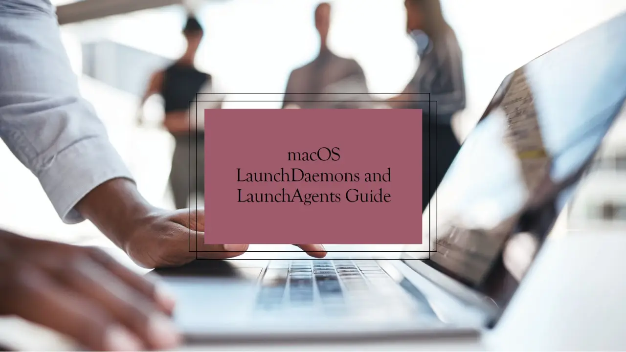 Person working at a laptop, with the title "macOS LaunchDaemons and LaunchAgents guide".